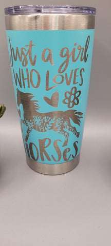 Just a girl who loves Horses, horse lover Laser Engraved 20oz Double Wall Insulated Tumbler Travel mug, Seamless Tumbler ,Gift for mum